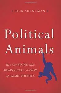 Political Animals: How Our Stone-Age Brain Gets in the Way of Smart Politics (repost)