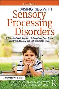 Raising Kids With Sensory Processing Disorders: A Week-by-Week Guide, 2nd Edition