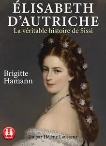 Brigitte Hamann, "Elisabeth d'Autriche: La véritable histoire de Sissi"