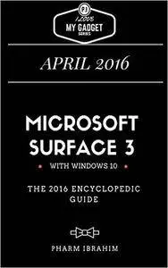 Microsoft Surface 3: The 2016 Encyclopedic Guide (I LOVE MY GADGET SERIES)