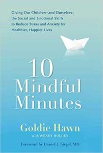 10 Mindful Minutes: Giving Our Children--and Ourselves--the Social and Emotional Skills to Reduce Stress and Anxiety