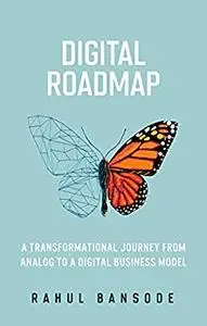 Digital Roadmap: A Transformational Journey From Analog To A Digital Business Model.