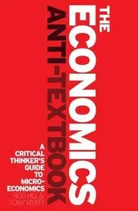 The Economics Anti-Textbook: A Critical Thinker's Guide to Microeconomics (Repost)