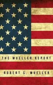 «The Mueller Report: Report on the Investigation into Russian Interference in the 2016 Presidential Election» by Robert