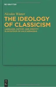 The Ideology of Classicism: Language, History, and Identity in Dionysius of Halicarnassus [Repost]