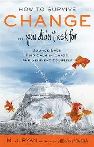 «How to Survive Change...You Didn't Ask For» by M.J. Ryan