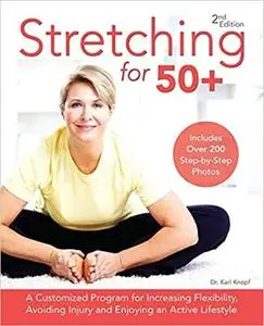 Stretching for 50+: A Customized Program for Increasing Flexibility, Avoiding Injury and Enjoying an Active Lifestyle