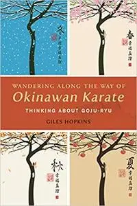 Wandering Along the Way of Okinawan Karate: Thinking about Goju-Ryu