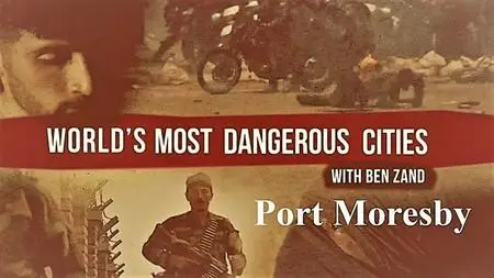 BBC - Worlds Most Dangerous Cities with Ben Zand: Port Moresby (2018)