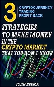 3 cryptocurrency trading profit hack: 3 strategies to make money in the crypto market that you don't know