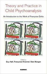 Theory and Practise in Child Psychoanalysis: An Introduction to Françoise Dolto's Work