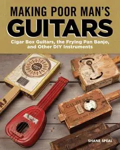 Making Poor Man's Guitars: Cigar Box Guitars, the Frying Pan Banjo, and Other DIY Instruments