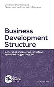 Business Development Structure: Generating and growing consistent revenue through structure