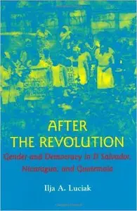 After the Revolution: Gender and Democracy in El Salvador, Nicaragua, and Guatemala