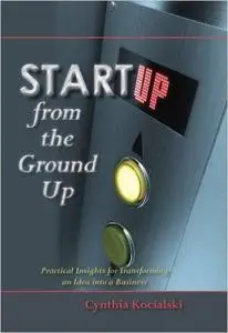 Startup from the Ground Up: Practical Insights for Transforming an Idea into a Business (Repost)