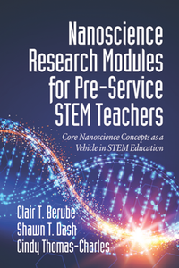 Nanoscience Research Modules for Pre-Service STEM Teachers : Core Nanoscience Concepts As a Vehicle in STEM Education