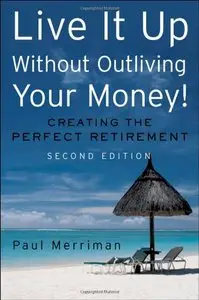 Live It Up Without Outliving Your Money!: Getting the Most From Your Investments in Retirement