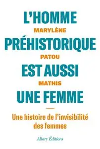 Marylène Patou-Mathis, "L'homme préhistorique est aussi une femme : Une histoire de l'invisibilité des femmes"