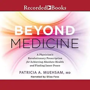 Beyond Medicine: A Physician's Revolutionary Prescription for Achieving Absolute Health and Finding Inner Peace [Audiobook]