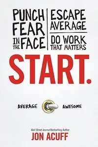 Start: Punch Fear in the Face, Escape Average and Do Work That Matters