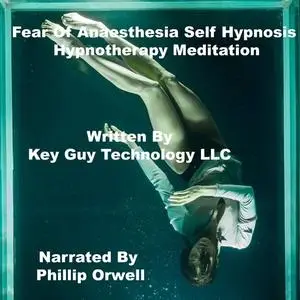 «Fear Of Anestesia Self Hypnosis Hypnotherapy Meditation» by Key Guy Technology LLC