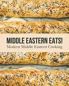 Middle Eastern Eats!: Modern Middle Eastern Cooking