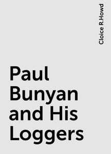 «Paul Bunyan and His Loggers» by Cloice R.Howd