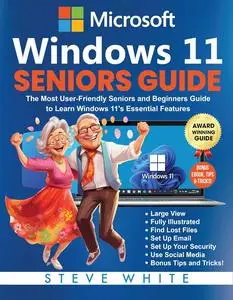 WINDOWS 11 SENIORS GUIDE: The Most User-Friendly Seniors and Beginners Manual to Learn Windows 11's Essential Features
