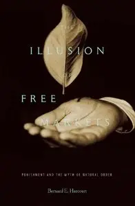 "The Illusion of Free Markets: Punishment and the Myth of Natural Order" by  Bernard E. Harcourt