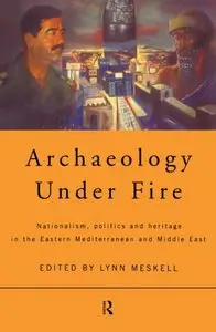 Archaeology Under Fire: Nationalism, Politics and Heritage in the Eastern Mediterranean and Middle East (repost)