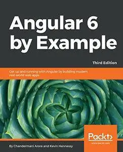Angular 6 by Example: Get up and running with Angular by building modern real-world web apps