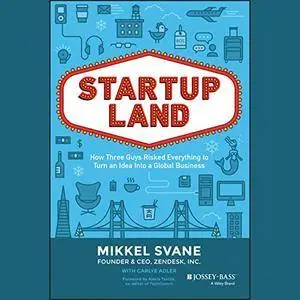 Startupland: How Three Guys Risked Everything to Turn an Idea into a Global Business [Audiobook]