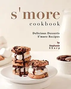 S'more Cookbook: Delicious Desserts S'more Recipes