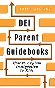 How to Explain Immigration to Kids: A Modern Parenting Book for Teaching Kids How to Be an Immigrant's Ally