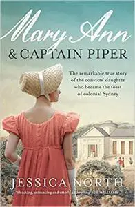 Mary Ann and Captain Piper: The remarkable true story of the convicts' daughter who became the toast of colonial Sydney