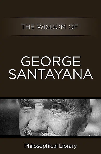 «The Wisdom of George Santayana» by The Wisdom Series