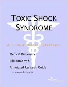 Toxic Shock Syndrome - A Medical Dictionary, Bibliography, and Annotated Research Guide to Internet References