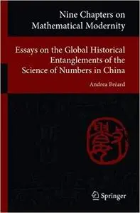 Nine Chapters on Mathematical Modernity: Essays on the Global Historical Entanglements of the Science of Numbers in Chin