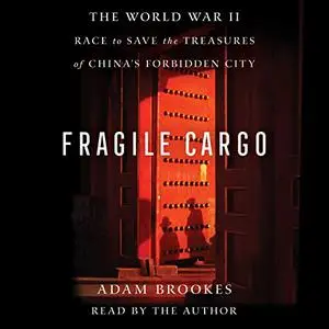 Fragile Cargo: The World War II Race to Save the Treasures of China's Forbidden City [Audiobook]