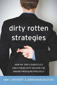 Dirty Rotten Strategies: How We Trick Ourselves and Others into Solving the Wrong Problems Precisely (repost)
