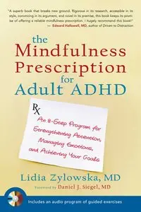 The Mindfulness Prescription for Adult ADHD: An 8-Step Program for Strengthening Attention, Managing Emotions, and Achieving