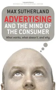 Advertising and the Mind of the Consumer: What Works, What Doesn't, and Why by Alice K. Sylvester