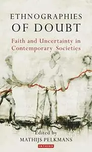 Ethnographies of Doubt: Faith and Uncertainty in Contemporary Societies