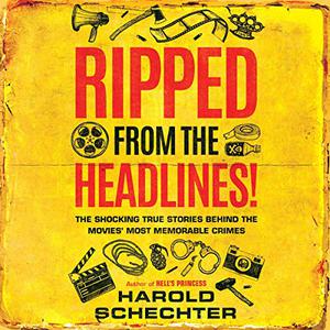Ripped from the Headlines!: The Shocking True Stories Behind the Movies' Most Memorable Crimes [Audiobook]