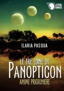 Ilaria Pasqua – Le tre lune di Panopticon – Anime Prigioniere