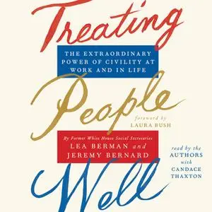 «Treating People Well: The Extraordinary Power of Civility at Work and in Life» by Lea Berman,Jeremy Bernard