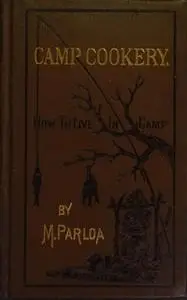 «Camp Cookery or How to Live in Camp» by Maria Parloa