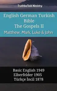 «English German Turkish Bible – The Gospels II – Matthew, Mark, Luke & John» by Truthbetold Ministry