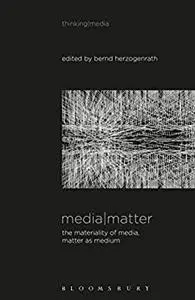 Media Matter: The Materiality of Media, Matter as Medium