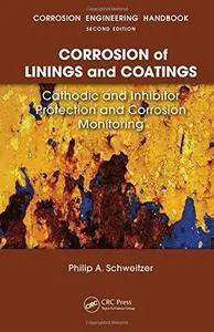 Corrosion of Linings & Coatings: Cathodic and Inhibitor Protection and Corrosion Monitoring (Corrosion Engineering Handbook, Se